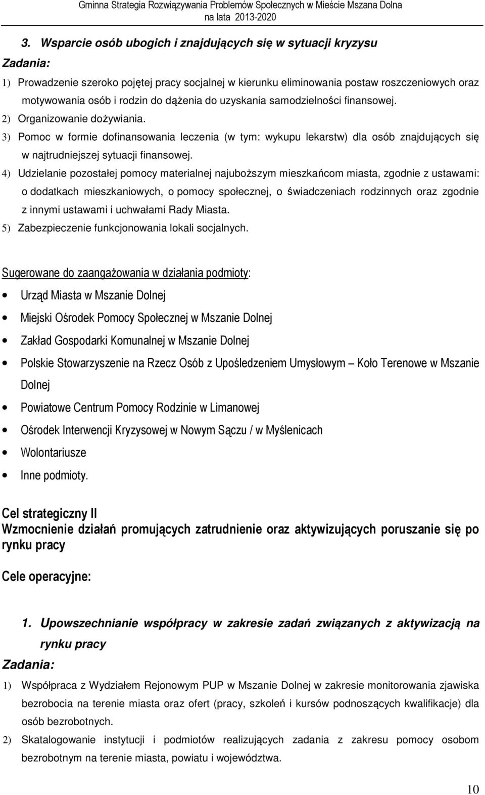 3) Pomoc w formie dofinansowania leczenia (w tym: wykupu lekarstw) dla osób znajdujących się w najtrudniejszej sytuacji finansowej.