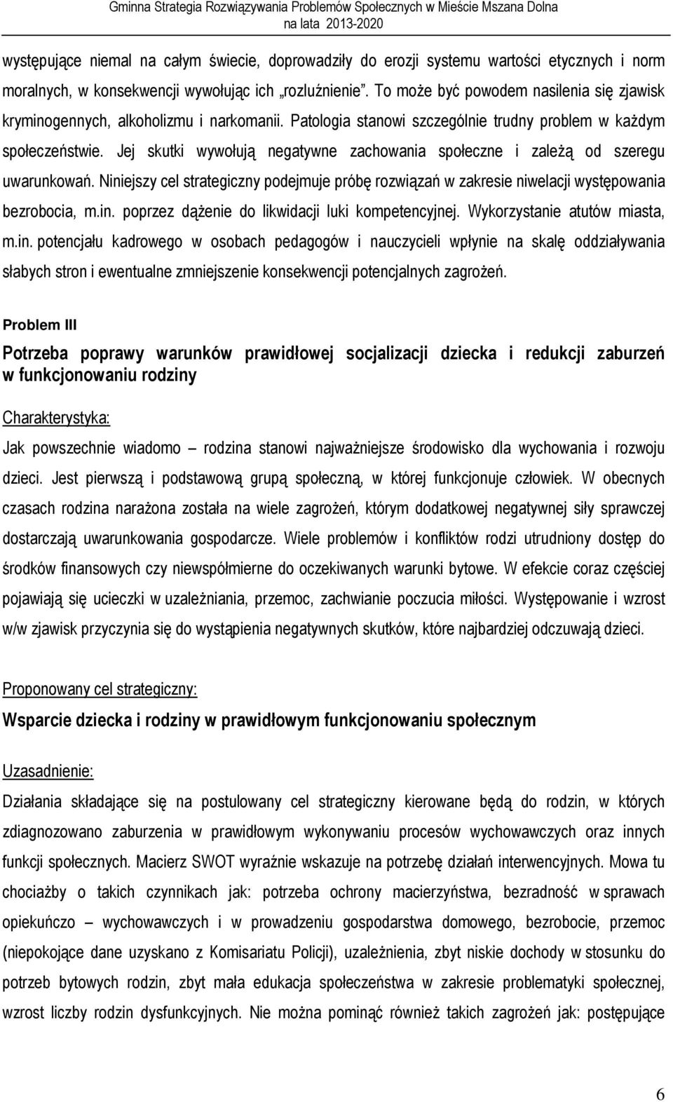 Jej skutki wywołują negatywne zachowania społeczne i zależą od szeregu uwarunkowań. Niniejszy cel strategiczny podejmuje próbę rozwiązań w zakresie niwelacji występowania bezrobocia, m.in. poprzez dążenie do likwidacji luki kompetencyjnej.