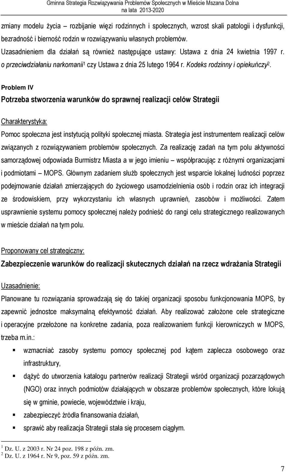 Problem IV Potrzeba stworzenia warunków do sprawnej realizacji celów Strategii Charakterystyka: Pomoc społeczna jest instytucją polityki społecznej miasta.