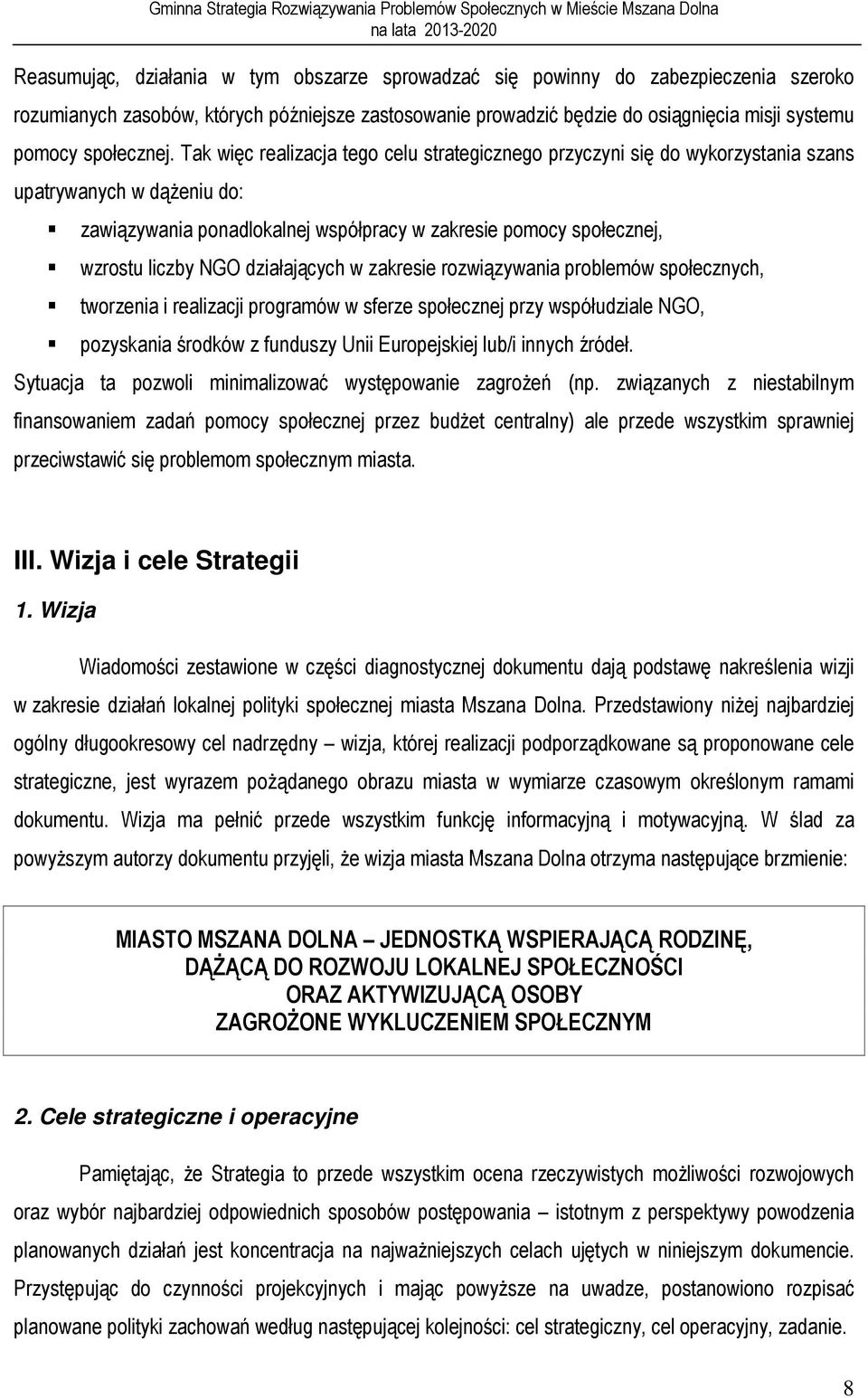 Tak więc realizacja tego celu strategicznego przyczyni się do wykorzystania szans upatrywanych w dążeniu do: zawiązywania ponadlokalnej współpracy w zakresie pomocy społecznej, wzrostu liczby NGO