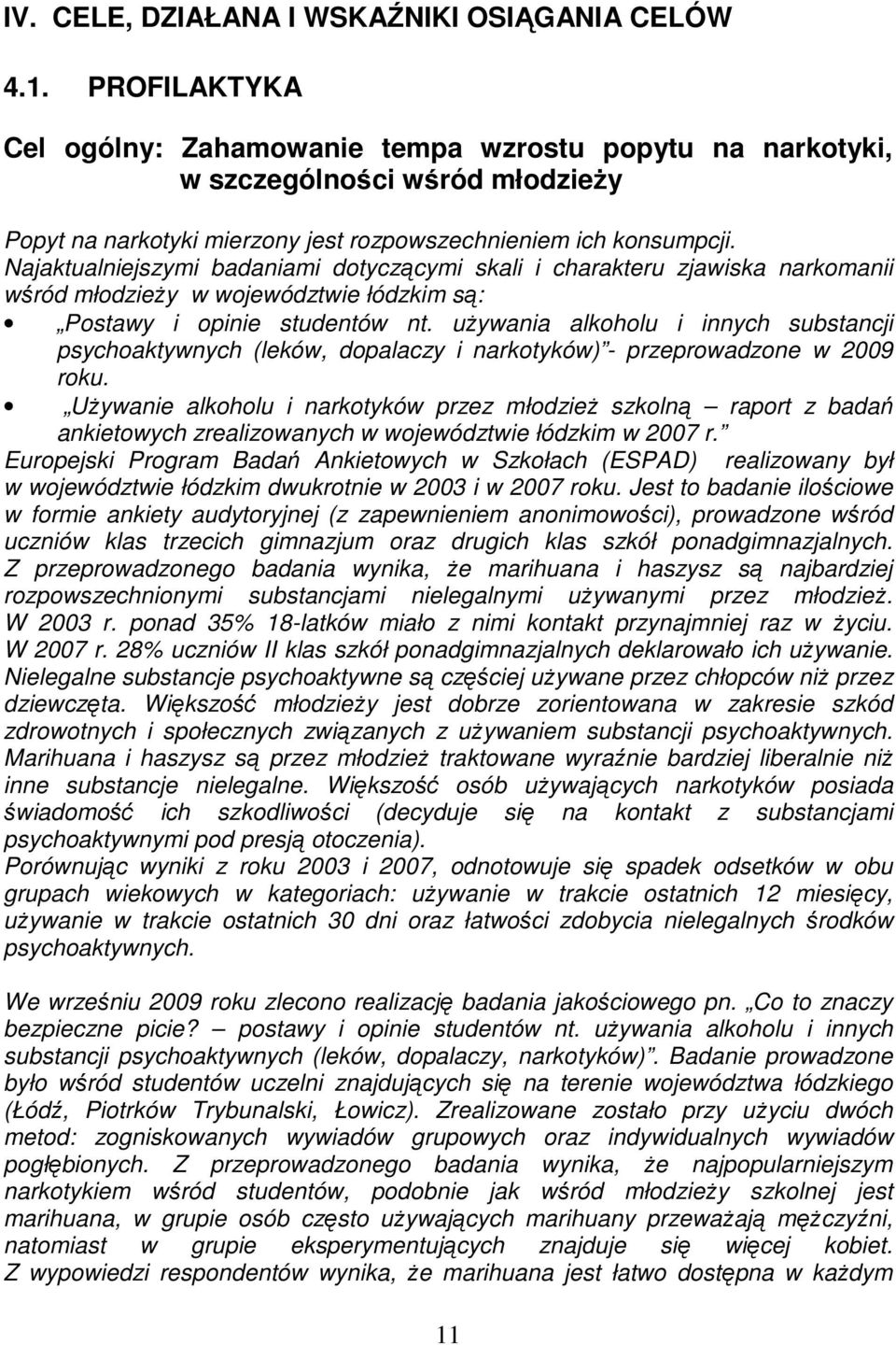 Najaktualniejszymi badaniami dotyczącymi skali i charakteru zjawiska narkomanii wśród młodzieży w województwie łódzkim są: Postawy i opinie studentów nt.