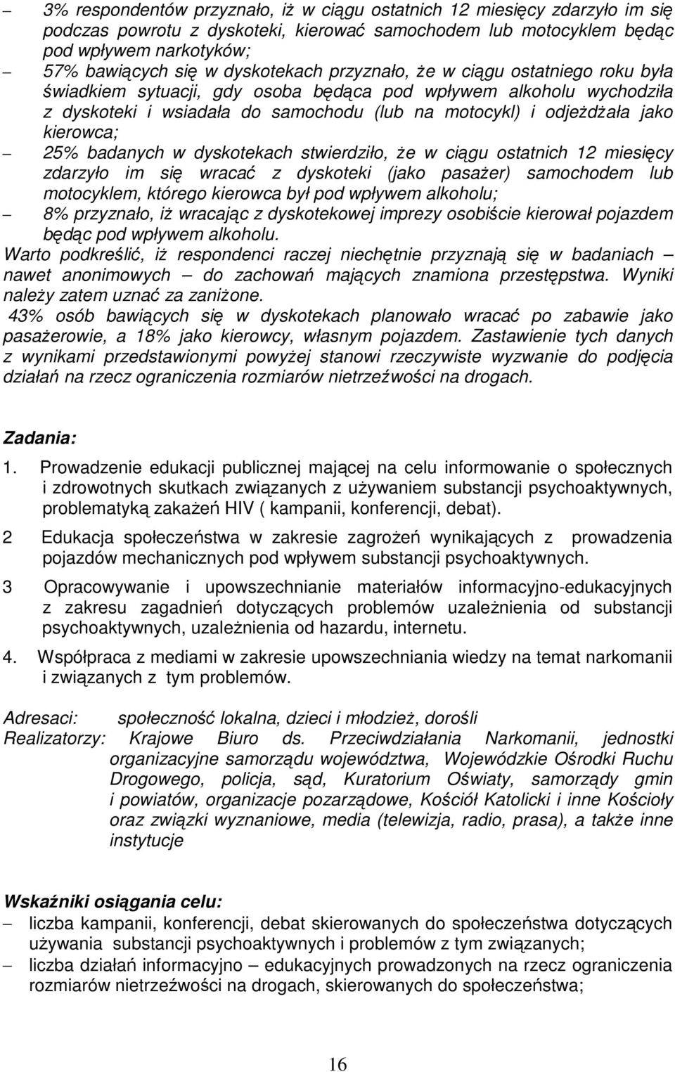 kierowca; 25% badanych w dyskotekach stwierdziło, że w ciągu ostatnich 12 miesięcy zdarzyło im się wracać z dyskoteki (jako pasażer) samochodem lub motocyklem, którego kierowca był pod wpływem