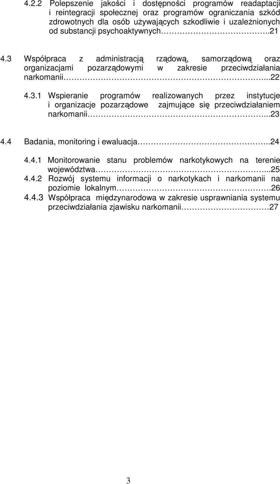 ..23 4.4 Badania, monitoring i ewaluacja..24 4.4.1 Monitorowanie stanu problemów narkotykowych na terenie województwa...25 4.4.2 Rozwój systemu informacji o narkotykach i narkomanii na poziomie lokalnym.