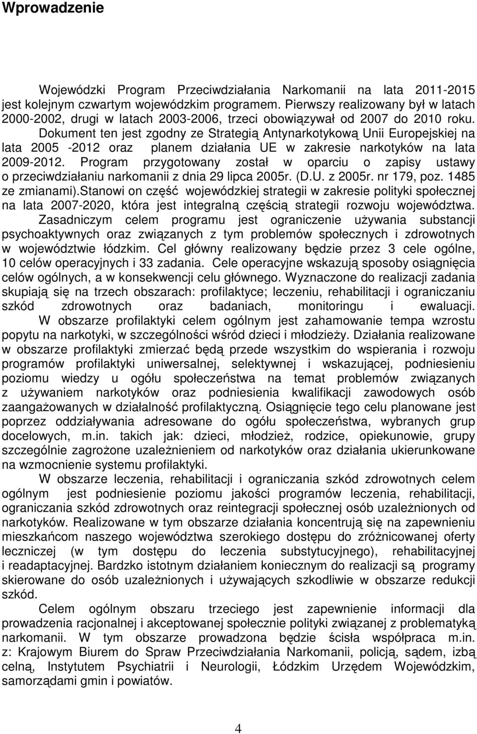 Dokument ten jest zgodny ze Strategią Antynarkotykową Unii Europejskiej na lata 2005-2012 oraz planem działania UE w zakresie narkotyków na lata 2009-2012.