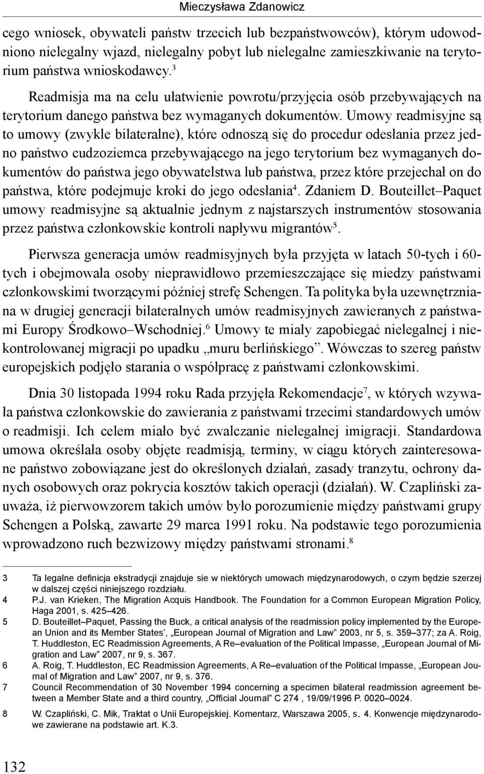 Umowy readmisyjne są to umowy (zwykle bilateralne), które odnoszą się do procedur odesłania przez jedno państwo cudzoziemca przebywającego na jego terytorium bez wymaganych dokumentów do państwa jego