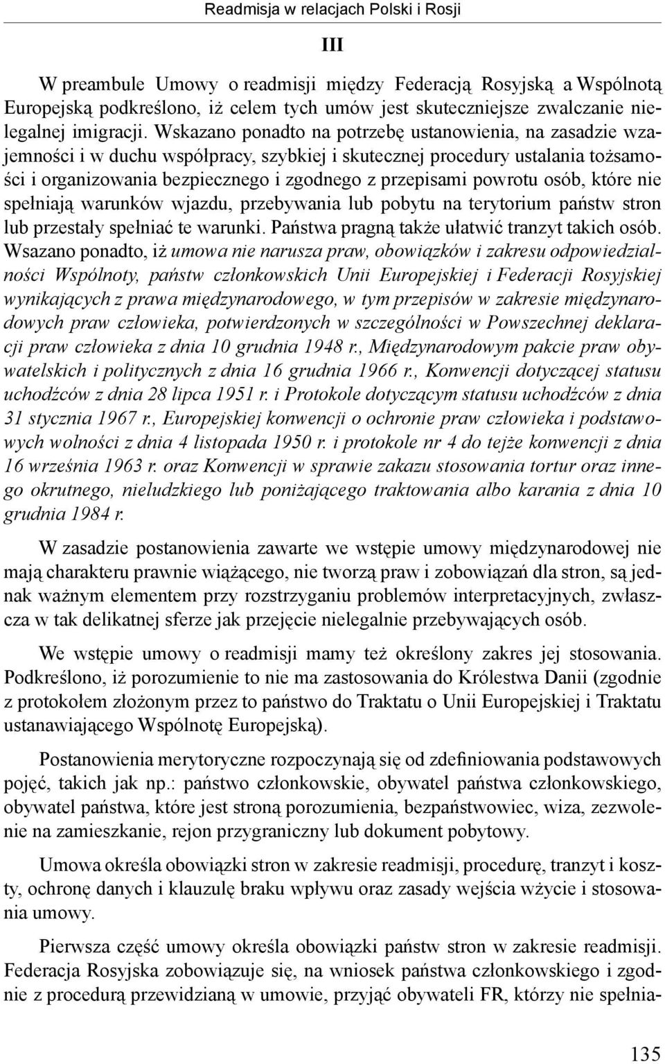 Wskazano ponadto na potrzebę ustanowienia, na zasadzie wzajemności i w duchu współpracy, szybkiej i skutecznej procedury ustalania tożsamości i organizowania bezpiecznego i zgodnego z przepisami