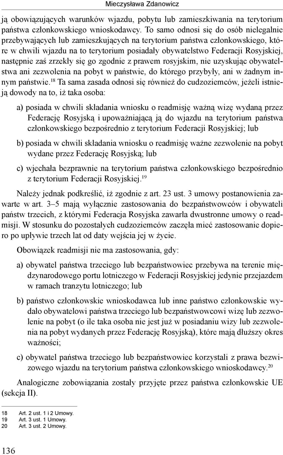 następnie zaś zrzekły się go zgodnie z prawem rosyjskim, nie uzyskując obywatelstwa ani zezwolenia na pobyt w państwie, do którego przybyły, ani w żadnym innym państwie.