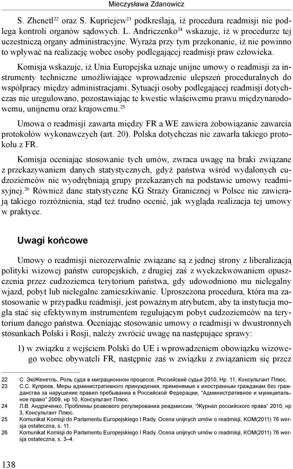 Komisja wskazuje, iż Unia Europejska uznaje unijne umowy o readmisji za instrumenty techniczne umożliwiające wprowadzenie ulepszeń proceduralnych do współpracy między administracjami.