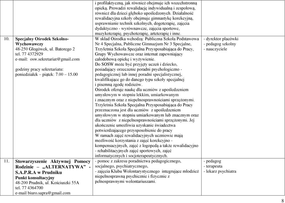 com i profilaktyczną, jak również obejmuje ich wszechstronną opieką. Prowadzi rewalidację indywidualną i zespołową, również dla dzieci głęboko upośledzonych.