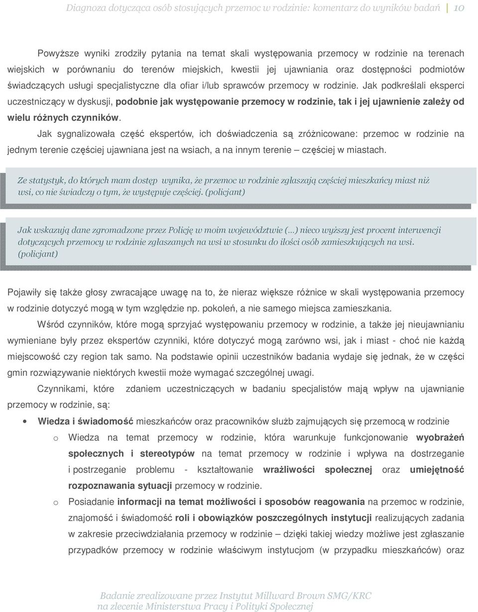 Jak podkreślali eksperci uczestniczący w dyskusji, podobnie jak występowanie przemocy w rodzinie, tak i jej ujawnienie zależy od wielu różnych czynników.