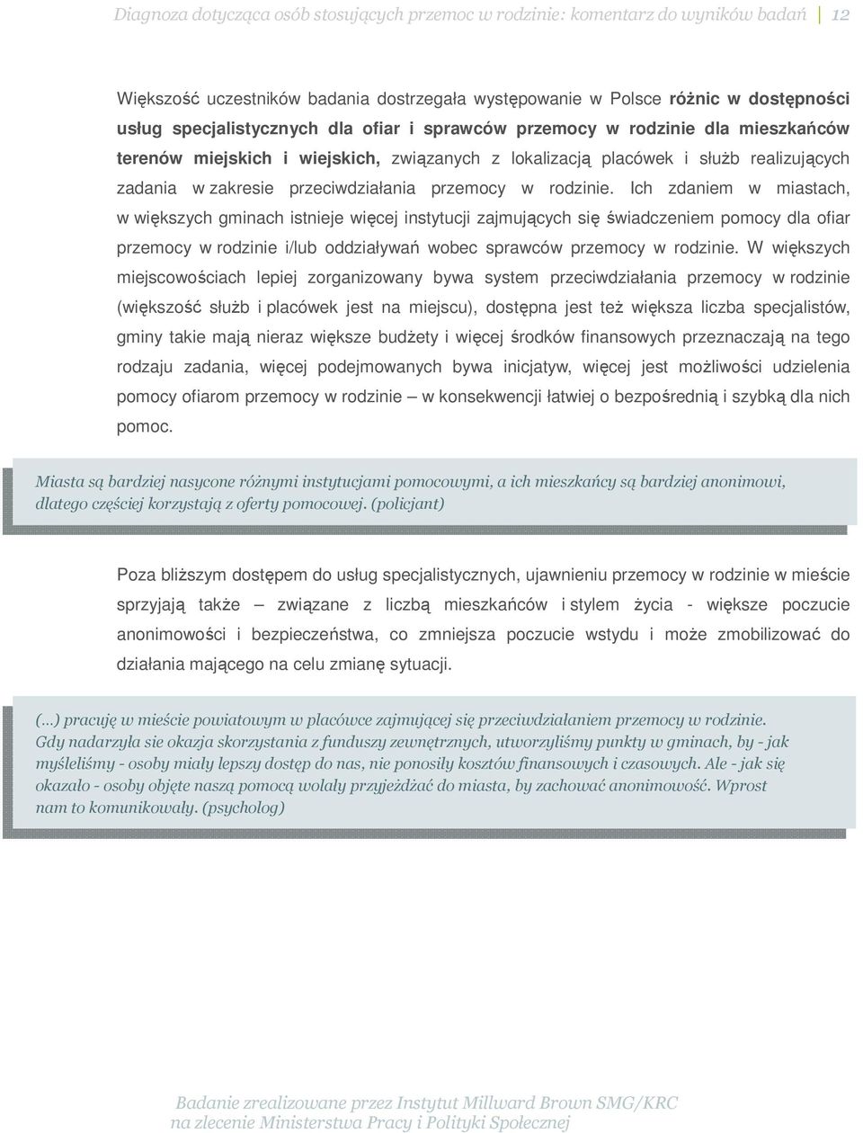 Ich zdaniem w miastach, w większych gminach istnieje więcej instytucji zajmujących się świadczeniem pomocy dla ofiar przemocy w rodzinie i/lub oddziaływań wobec sprawców przemocy w rodzinie.