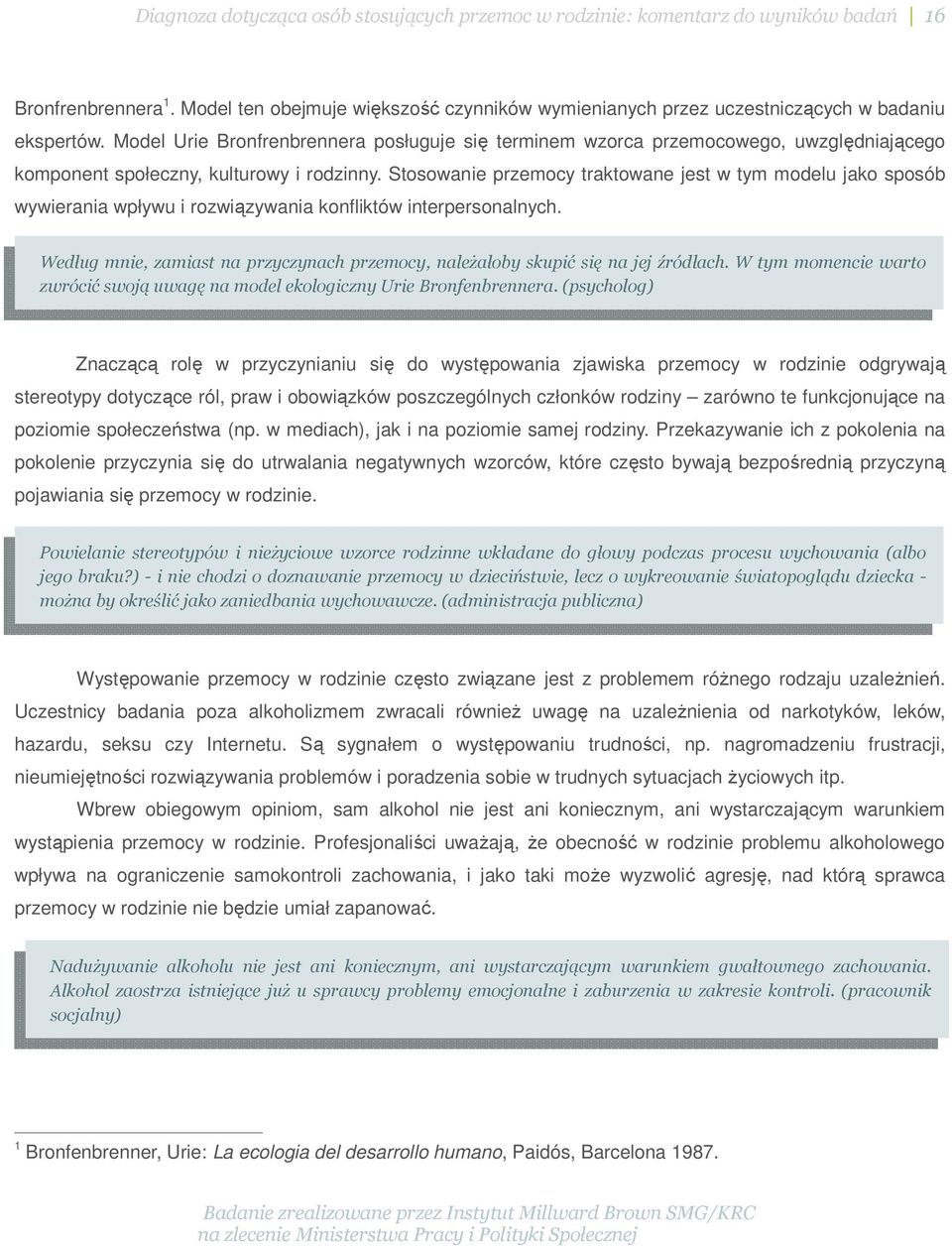 Stosowanie przemocy traktowane jest w tym modelu jako sposób wywierania wpływu i rozwiązywania konfliktów interpersonalnych.