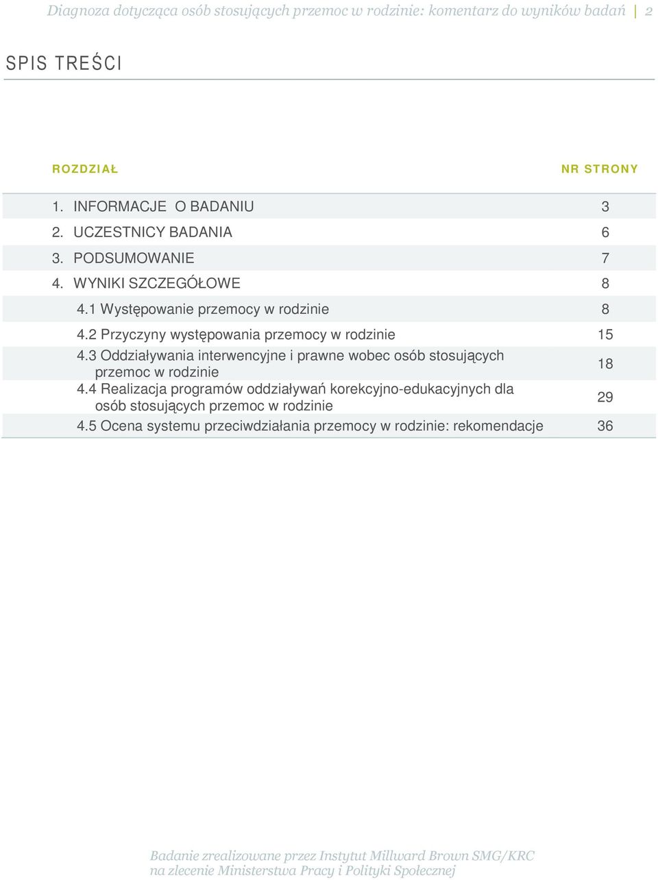 2 Przyczyny występowania przemocy w rodzinie 15 4.3 Oddziaływania interwencyjne i prawne wobec osób stosujących przemoc w rodzinie 18 4.