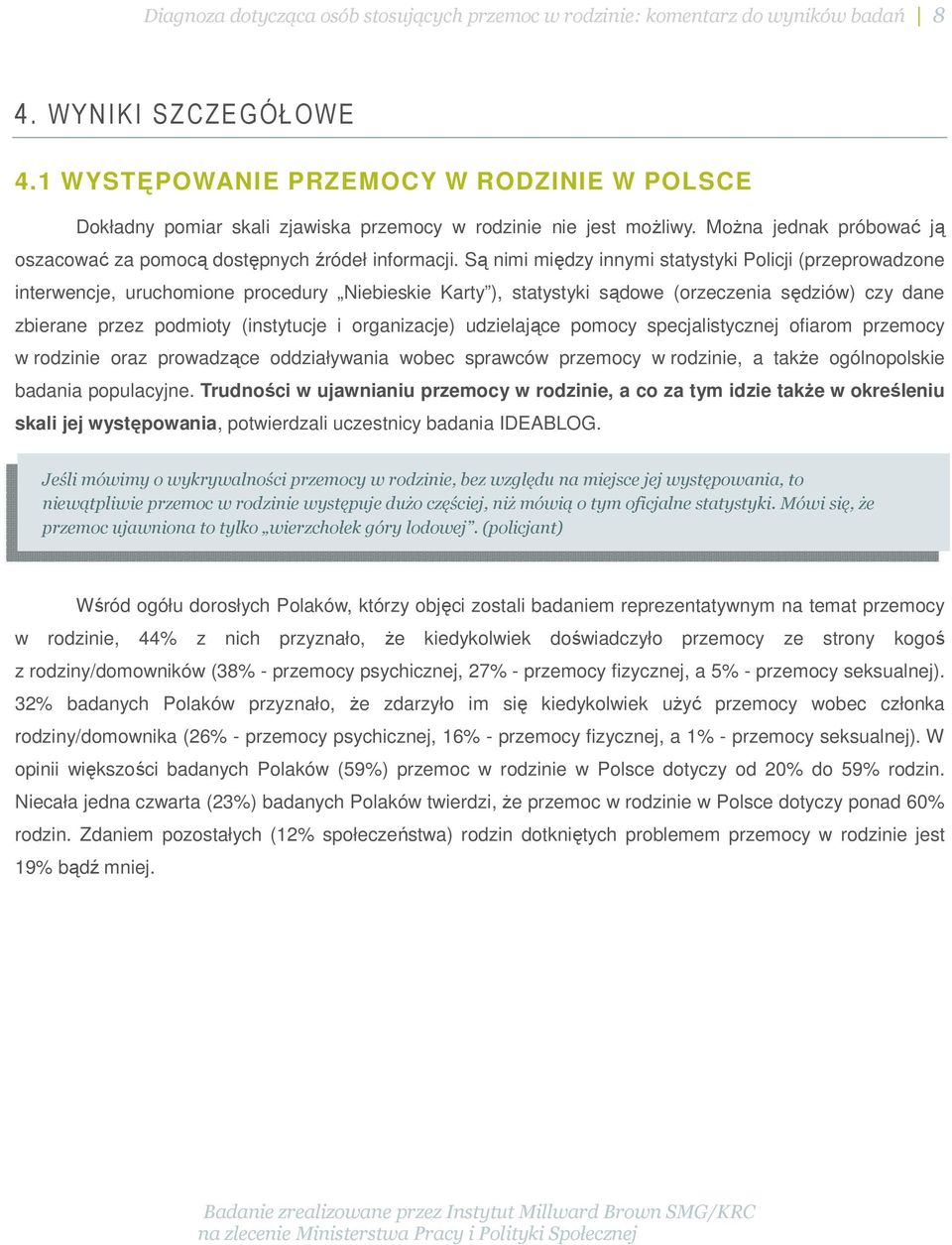 Są nimi między innymi statystyki Policji (przeprowadzone interwencje, uruchomione procedury Niebieskie Karty ), statystyki sądowe (orzeczenia sędziów) czy dane zbierane przez podmioty (instytucje i