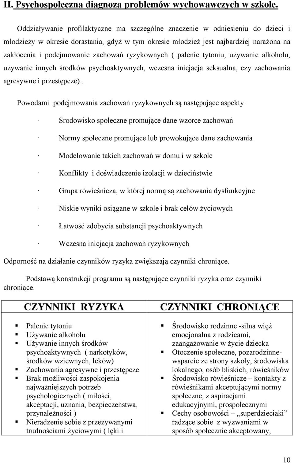 zachowań ryzykownych ( palenie tytoniu, używanie alkoholu, używanie innych środków psychoaktywnych, wczesna inicjacja seksualna, czy zachowania agresywne i przestępcze).