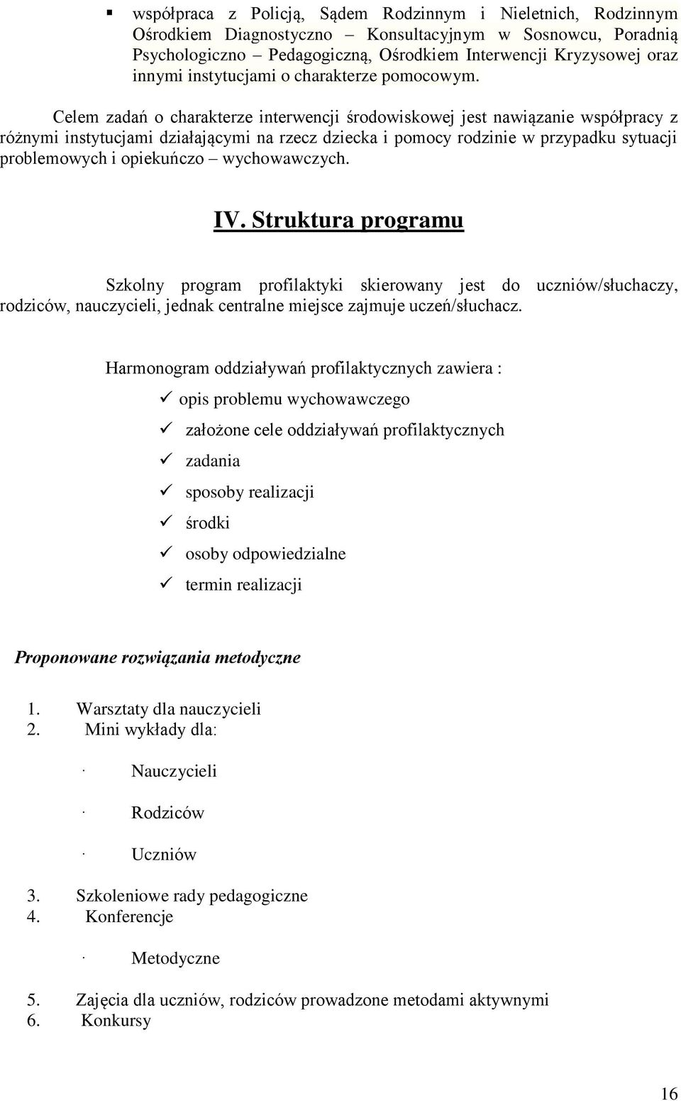 Celem zadań o charakterze interwencji środowiskowej jest nawiązanie współpracy z różnymi instytucjami działającymi na rzecz dziecka i pomocy rodzinie w przypadku sytuacji problemowych i opiekuńczo