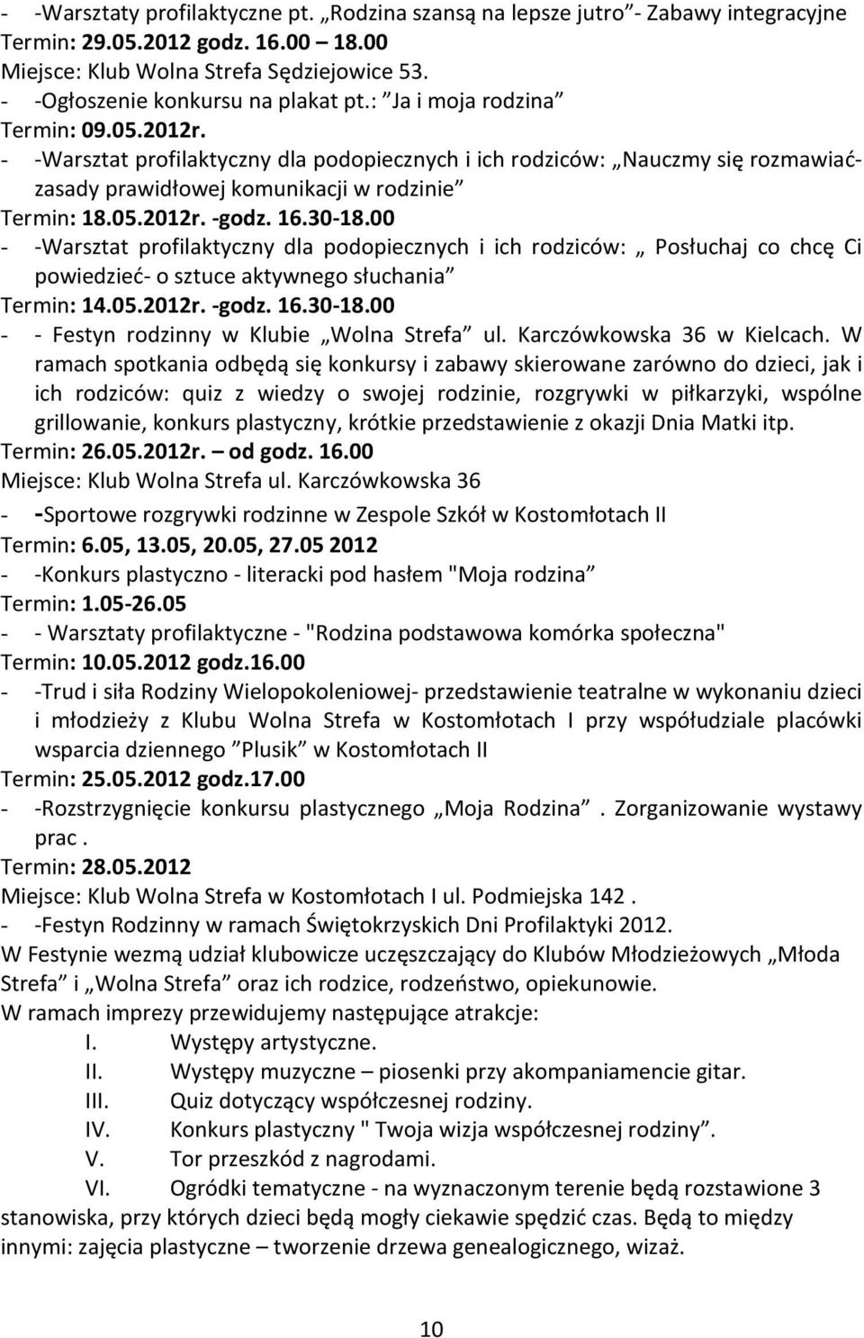 - -Warsztat profilaktyczny dla podopiecznych i ich rodziców: Nauczmy się rozmawiaćzasady prawidłowej komunikacji w rodzinie Termin: 18.05.2012r. -godz. 16.30-18.