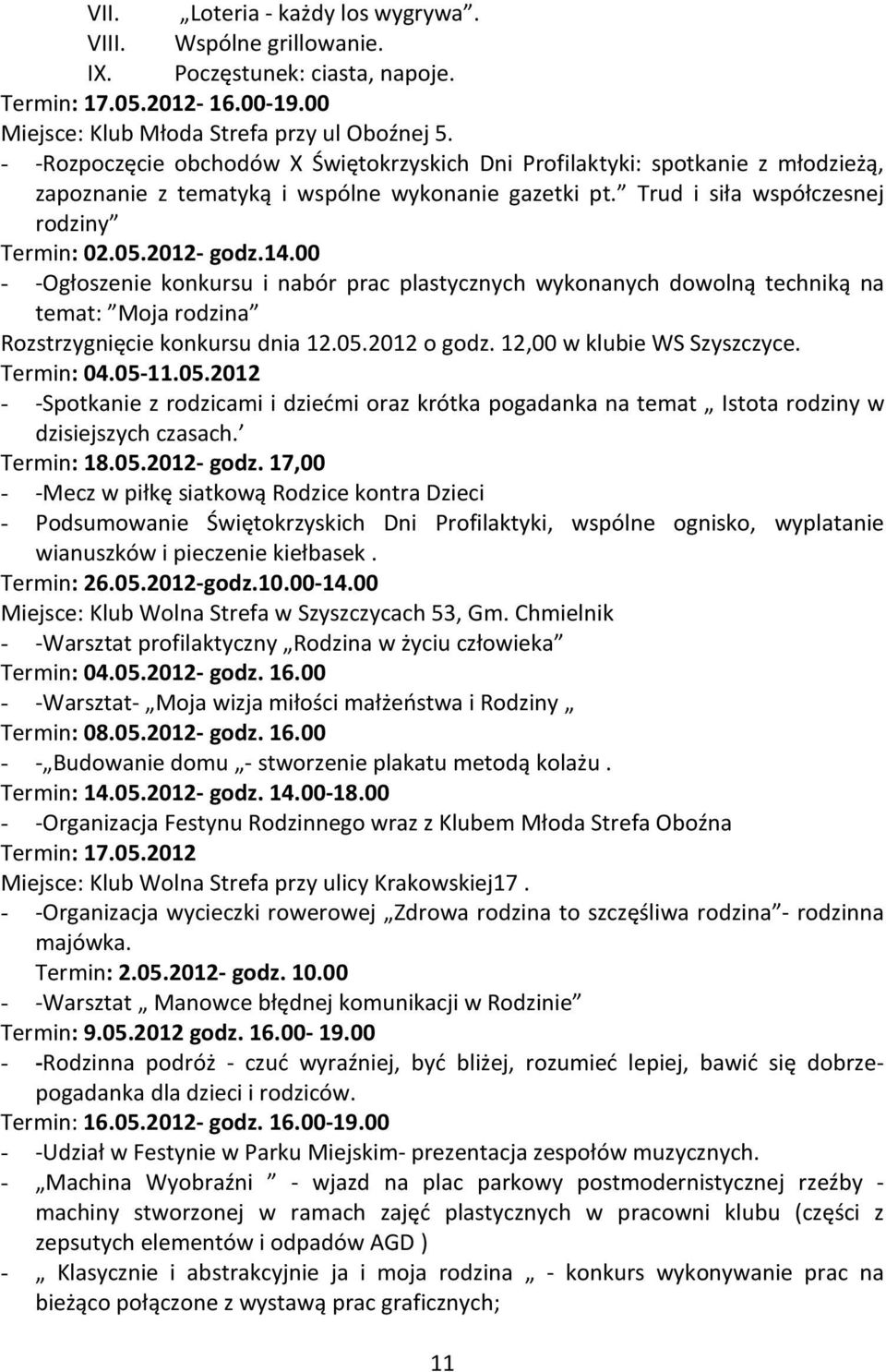 00 - -Ogłoszenie konkursu i nabór prac plastycznych wykonanych dowolną techniką na temat: Moja rodzina Rozstrzygnięcie konkursu dnia 12.05.2012 o godz. 12,00 w klubie WS Szyszczyce. Termin: 04.05-11.