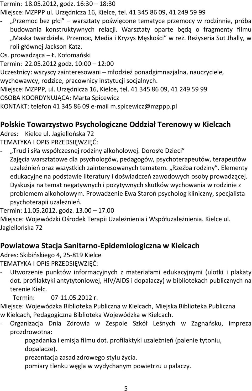 Przemoc, Media i Kryzys Męskości w reż. Reżyseria Sut Jhally, w roli głównej Jackson Katz. Os. prowadząca Ł. Kołomański Termin: 22.05.2012 godz.