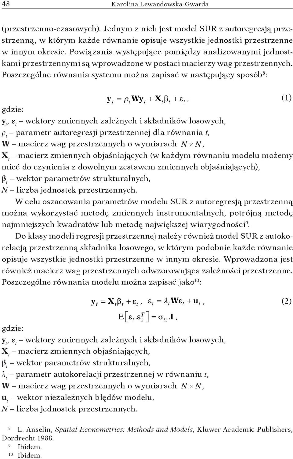 Poszczególne równania systemu można zapisać w następujący sposób 8 : yt = ρtwyt + Xtβt + ε, (1) t gdzie: y t, ε t wektory zmiennych zależnych i składników losowych, ρ t parametr autoregresji