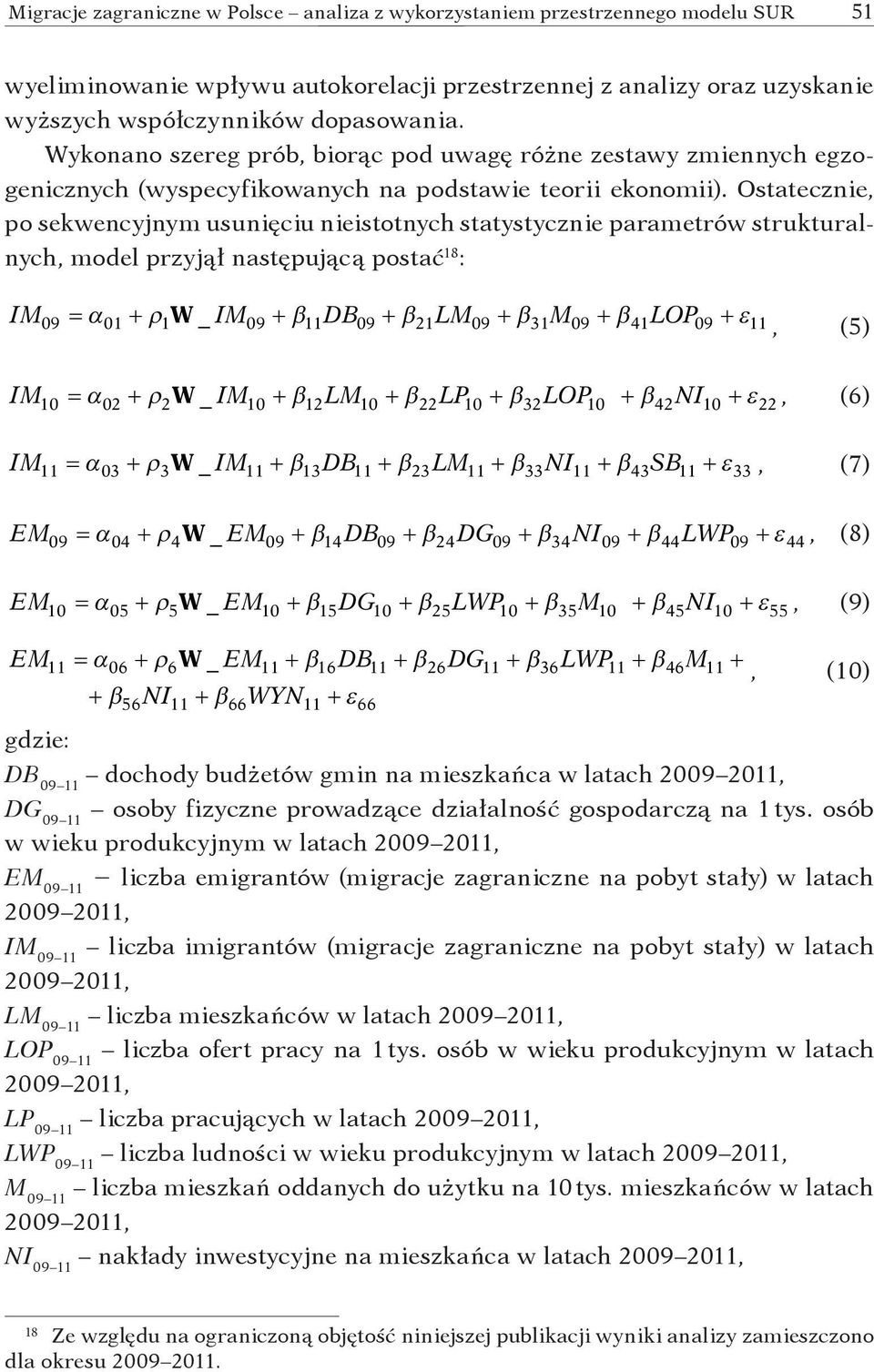 Ostatecznie, po sekwencyjnym usunięciu nieistotnych statystycznie parametrów strukturalnych, model przyjął następującą postać 18 : IM = α + ρ W _ IM + β DB + β LM + β M + β LOP + ε 09 01 1 09 11 09