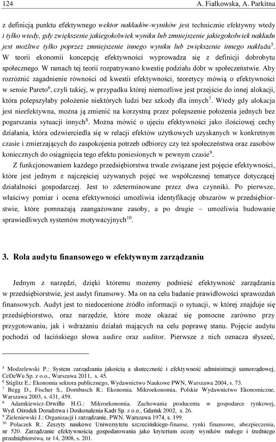 możliwe tylko poprzez zmniejszenie innego wyniku lub zwiększenie innego nakładu 5. W teorii ekonomii koncepcję efektywności wyprowadza się z definicji dobrobytu społecznego.