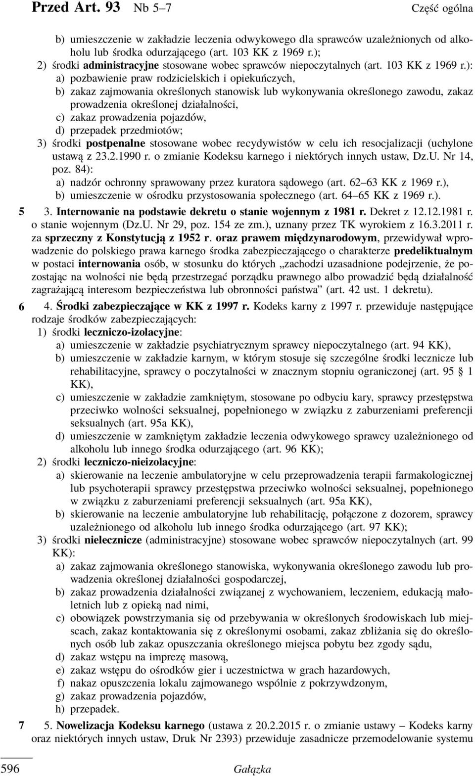 ): a) pozbawienie praw rodzicielskich i opiekuńczych, b) zakaz zajmowania określonych stanowisk lub wykonywania określonego zawodu, zakaz prowadzenia określonej działalności, c) zakaz prowadzenia