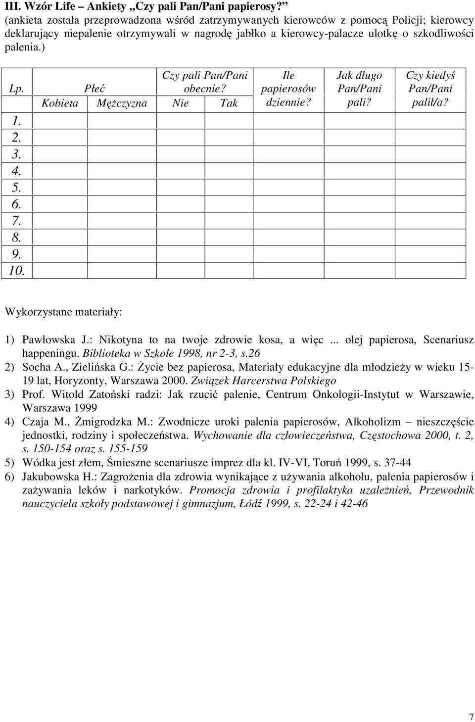 2. 3. 4. 5. 6. 7. 8. 9. 10. Czy pali Pan/Pani Płeć obecnie? Kobieta Mężczyzna Nie Tak Ile papierosów dziennie? Jak długo Pan/Pani pali? Czy kiedyś Pan/Pani palił/a?