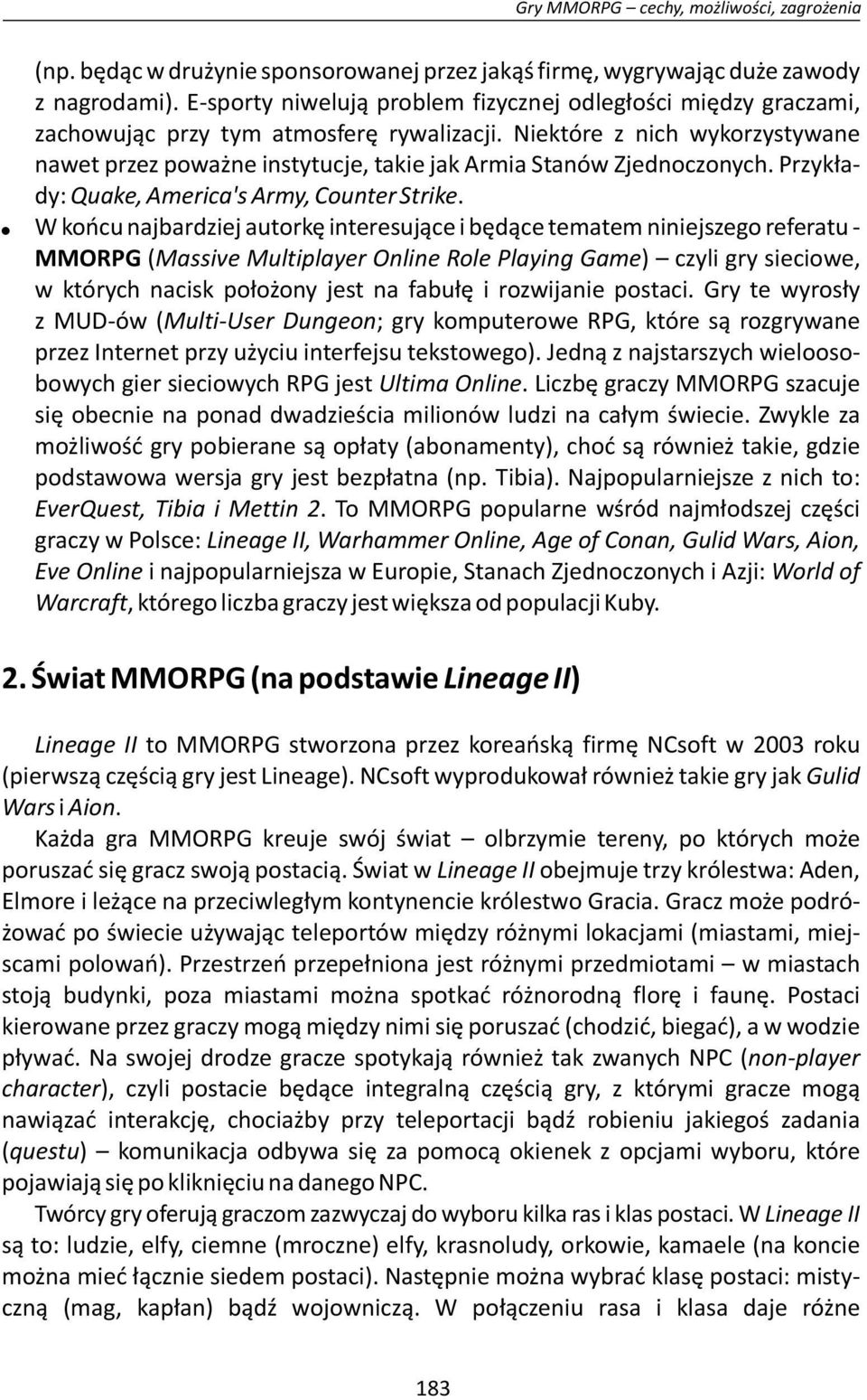 Niektóre z nich wykorzystywane nawet przez poważne instytucje, takie jak Armia Stanów Zjednoczonych. Przykłady: Quake, America's Army, Counter Strike.