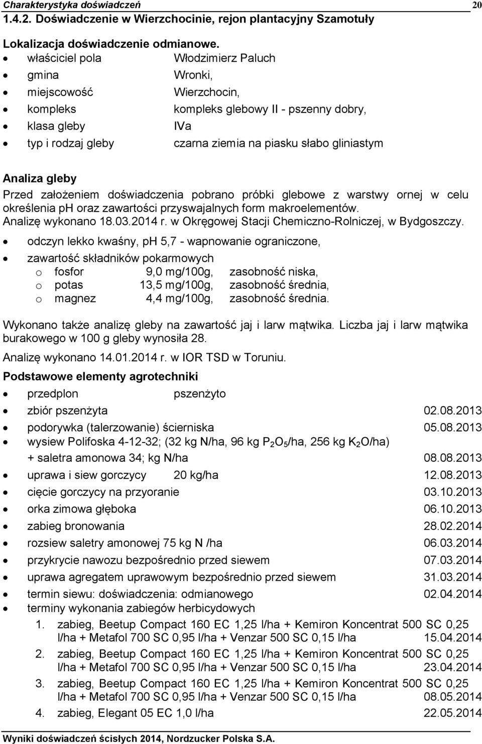 Analiza gleby Przed założeniem doświadczenia pobrano próbki glebowe z warstwy ornej w celu określenia ph oraz zawartości przyswajalnych form makroelementów. Analizę wykonano 18.03.2014 r.