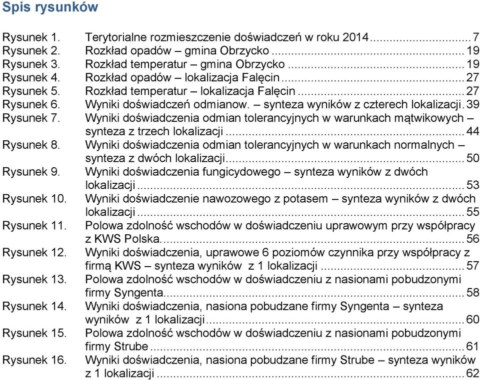 Wyniki doświadczenia odmian tolerancyjnych w warunkach mątwikowych synteza z trzech lokalizacji... 44 Rysunek 8.