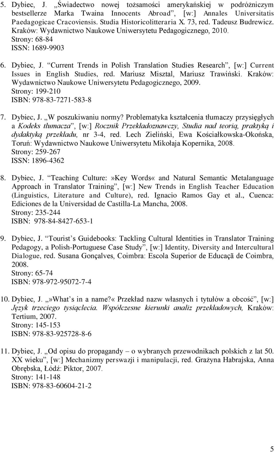 Current Trends in Polish Translation Studies Research, [w:] Current Issues in English Studies, red. Mariusz Misztal, Mariusz Trawiński. Kraków: Wydawnictwo Naukowe Uniwersytetu Pedagogicznego, 2009.
