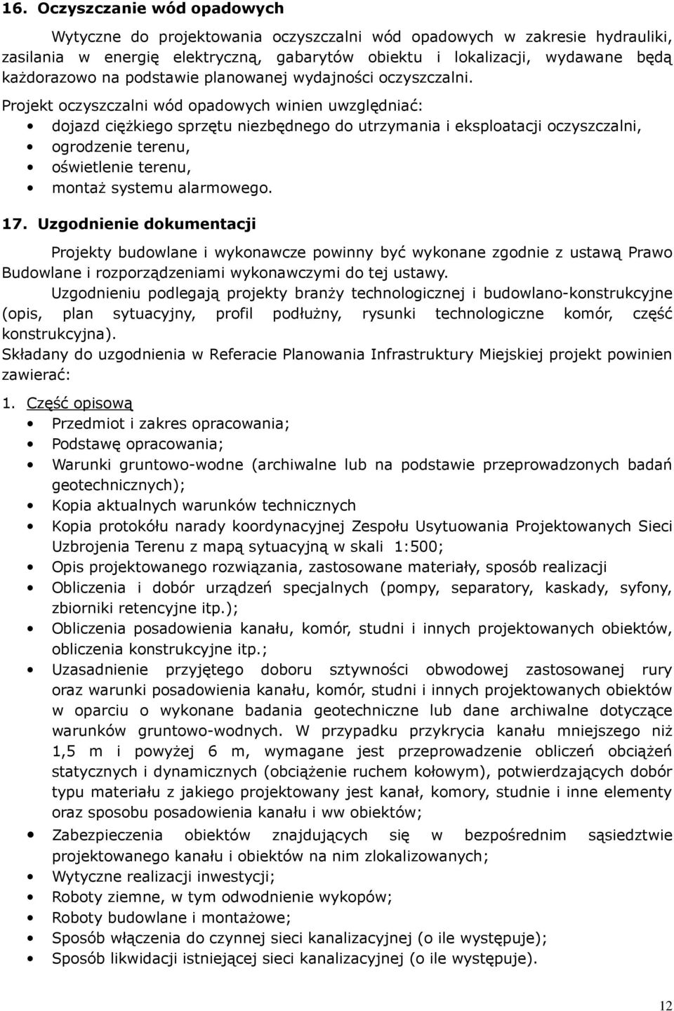 Projekt oczyszczalni wód opadowych winien uwzględniać: dojazd ciężkiego sprzętu niezbędnego do utrzymania i eksploatacji oczyszczalni, ogrodzenie terenu, oświetlenie terenu, montaż systemu alarmowego.