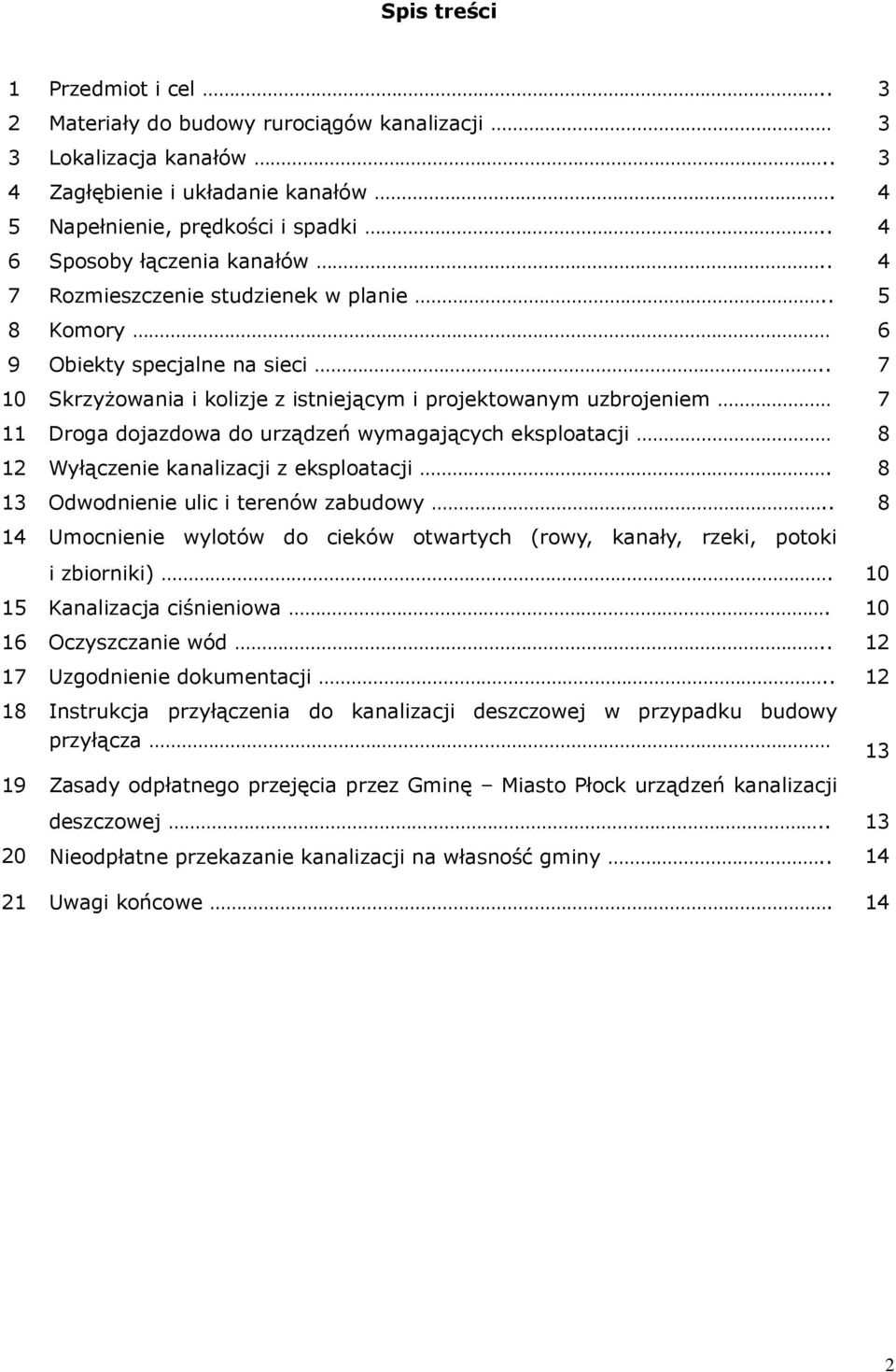 . 7 10 Skrzyżowania i kolizje z istniejącym i projektowanym uzbrojeniem 7 11 Droga dojazdowa do urządzeń wymagających eksploatacji 8 12 Wyłączenie kanalizacji z eksploatacji.