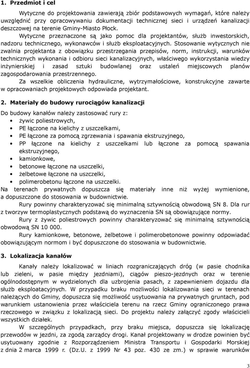 Stosowanie wytycznych nie zwalnia projektanta z obowiązku przestrzegania przepisów, norm, instrukcji, warunków technicznych wykonania i odbioru sieci kanalizacyjnych, właściwego wykorzystania wiedzy