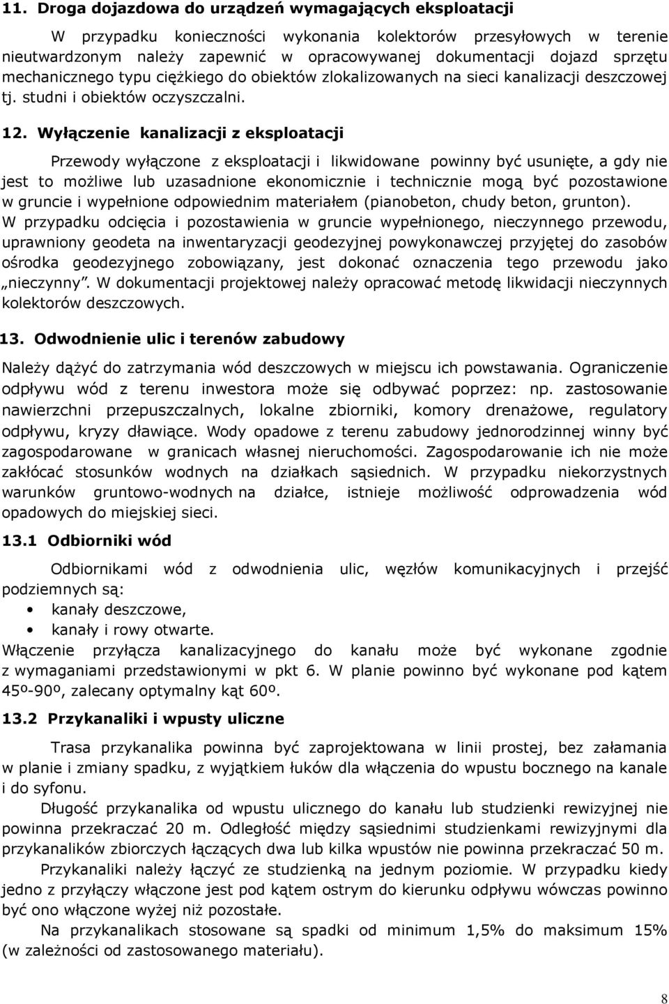 Wyłączenie kanalizacji z eksploatacji Przewody wyłączone z eksploatacji i likwidowane powinny być usunięte, a gdy nie jest to możliwe lub uzasadnione ekonomicznie i technicznie mogą być pozostawione