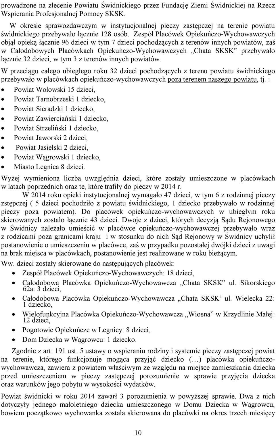 Zespół Placówek Opiekuńczo-Wychowawczych objął opieką łącznie 96 dzieci w tym 7 dzieci pochodzących z terenów innych powiatów, zaś w Całodobowych Placówkach Opiekuńczo-Wychowawczych Chata SKSK