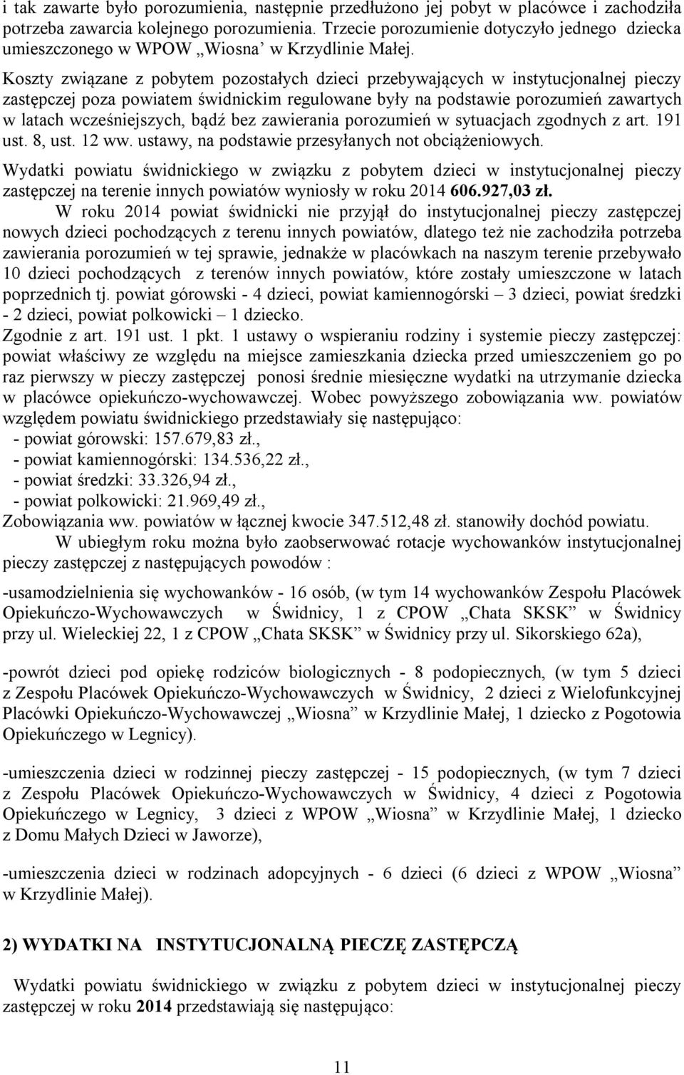 Koszty związane z pobytem pozostałych dzieci przebywających w instytucjonalnej pieczy zastępczej poza powiatem świdnickim regulowane były na podstawie porozumień zawartych w latach wcześniejszych,