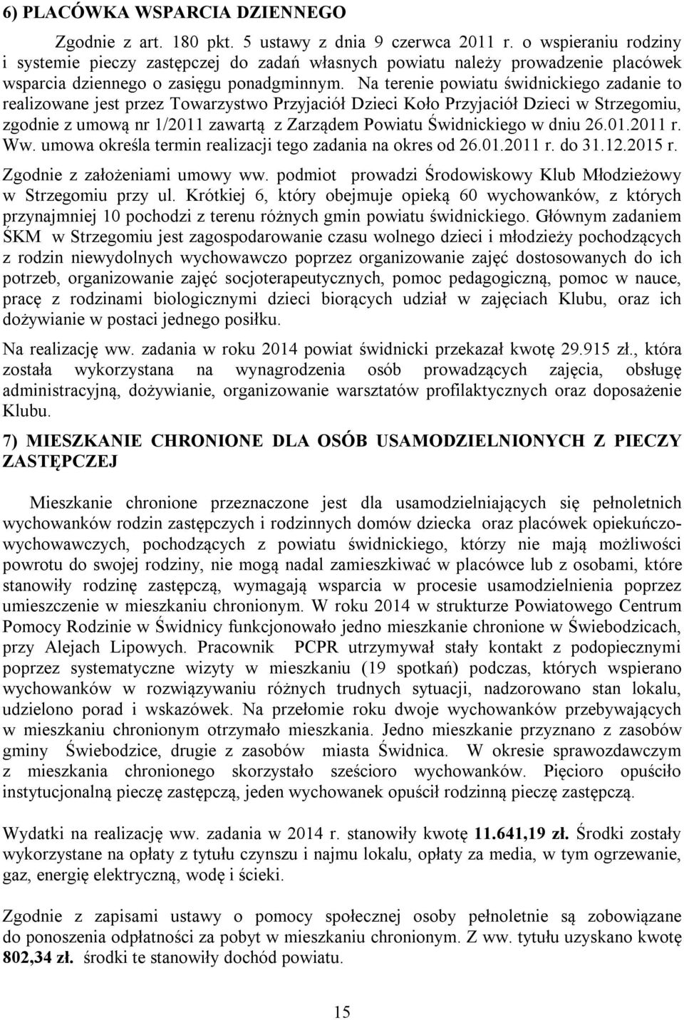 Na terenie powiatu świdnickiego zadanie to realizowane jest przez Towarzystwo Przyjaciół Dzieci Koło Przyjaciół Dzieci w Strzegomiu, zgodnie z umową nr 1/2011 zawartą z Zarządem Powiatu Świdnickiego