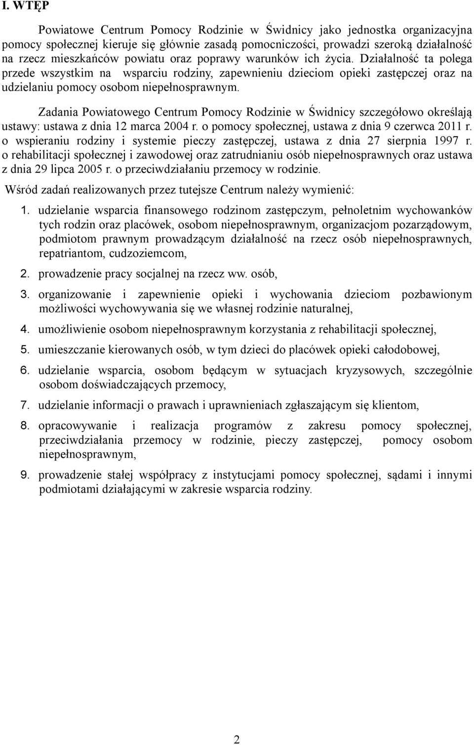 Zadania Powiatowego Centrum Pomocy Rodzinie w Świdnicy szczegółowo określają ustawy: ustawa z dnia 12 marca 2004 r. o pomocy społecznej, ustawa z dnia 9 czerwca 2011 r.