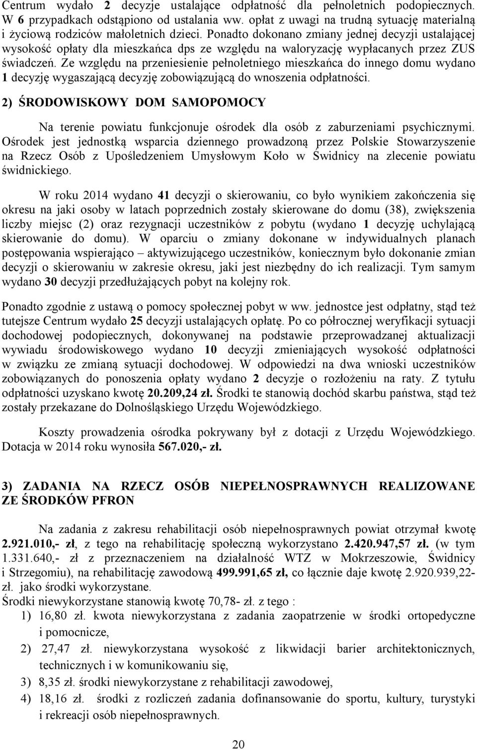 Ponadto dokonano zmiany jednej decyzji ustalającej wysokość opłaty dla mieszkańca dps ze względu na waloryzację wypłacanych przez ZUS świadczeń.