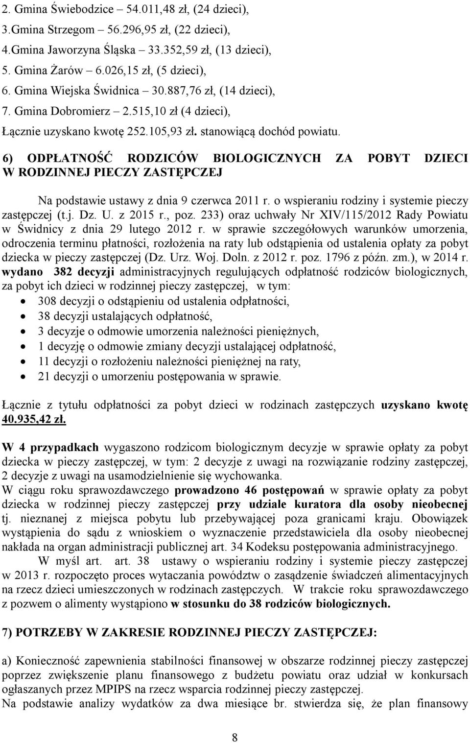 6) ODPŁATNOŚĆ RODZICÓW BIOLOGICZNYCH ZA POBYT DZIECI W RODZINNEJ PIECZY ZASTĘPCZEJ Na podstawie ustawy z dnia 9 czerwca 2011 r. o wspieraniu rodziny i systemie pieczy zastępczej (t.j. Dz. U. z 2015 r.