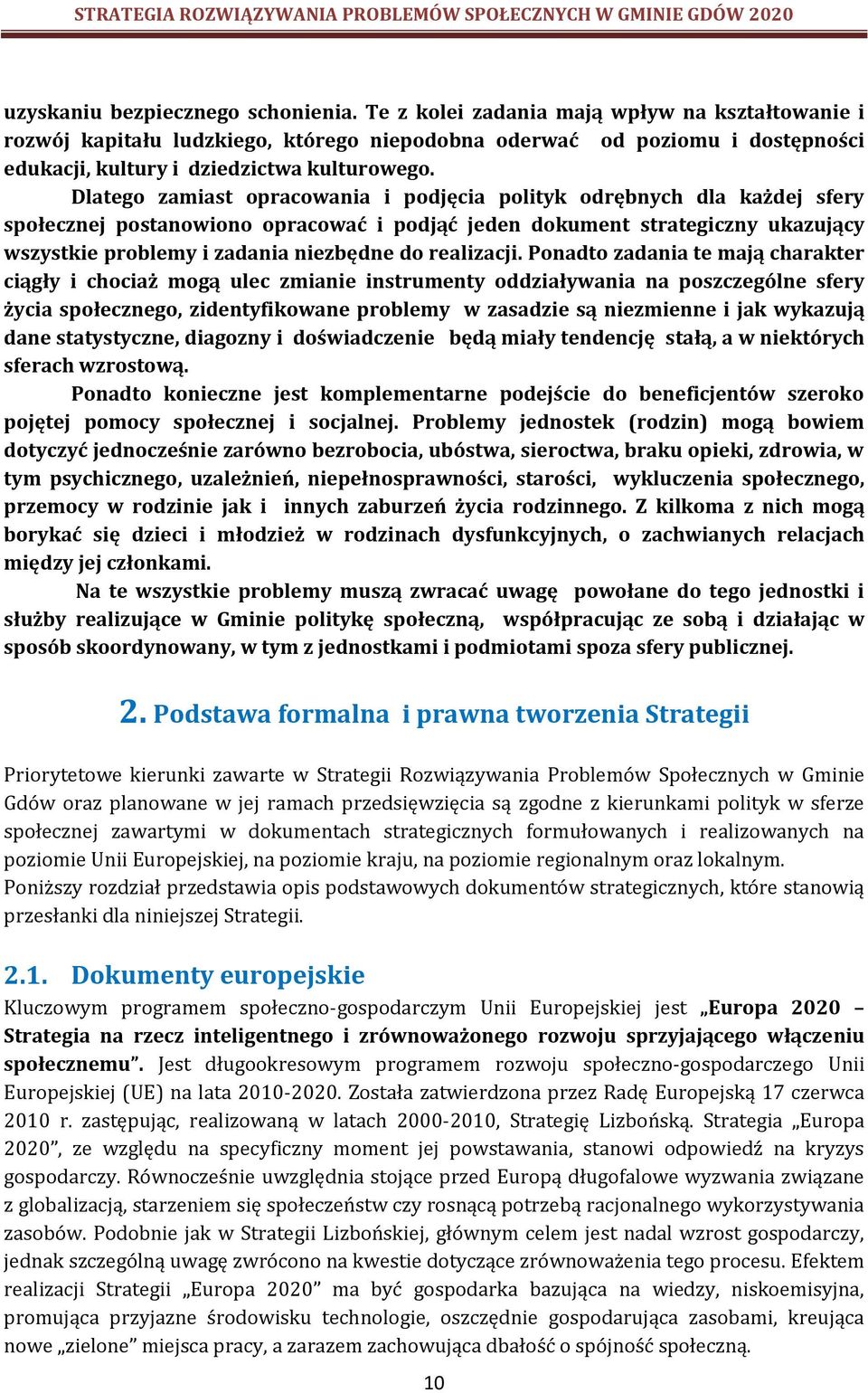 Dlatego zamiast opracowania i podjęcia polityk odrębnych dla każdej sfery społecznej postanowiono opracować i podjąć jeden dokument strategiczny ukazujący wszystkie problemy i zadania niezbędne do