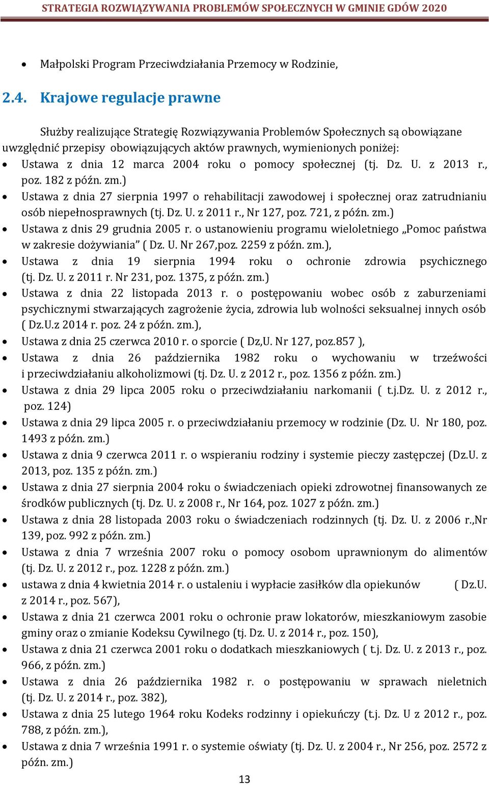 2004 roku o pomocy społecznej (tj. Dz. U. z 2013 r., poz. 182 z późn. zm.) Ustawa z dnia 27 sierpnia 1997 o rehabilitacji zawodowej i społecznej oraz zatrudnianiu osób niepełnosprawnych (tj. Dz. U. z 2011 r.