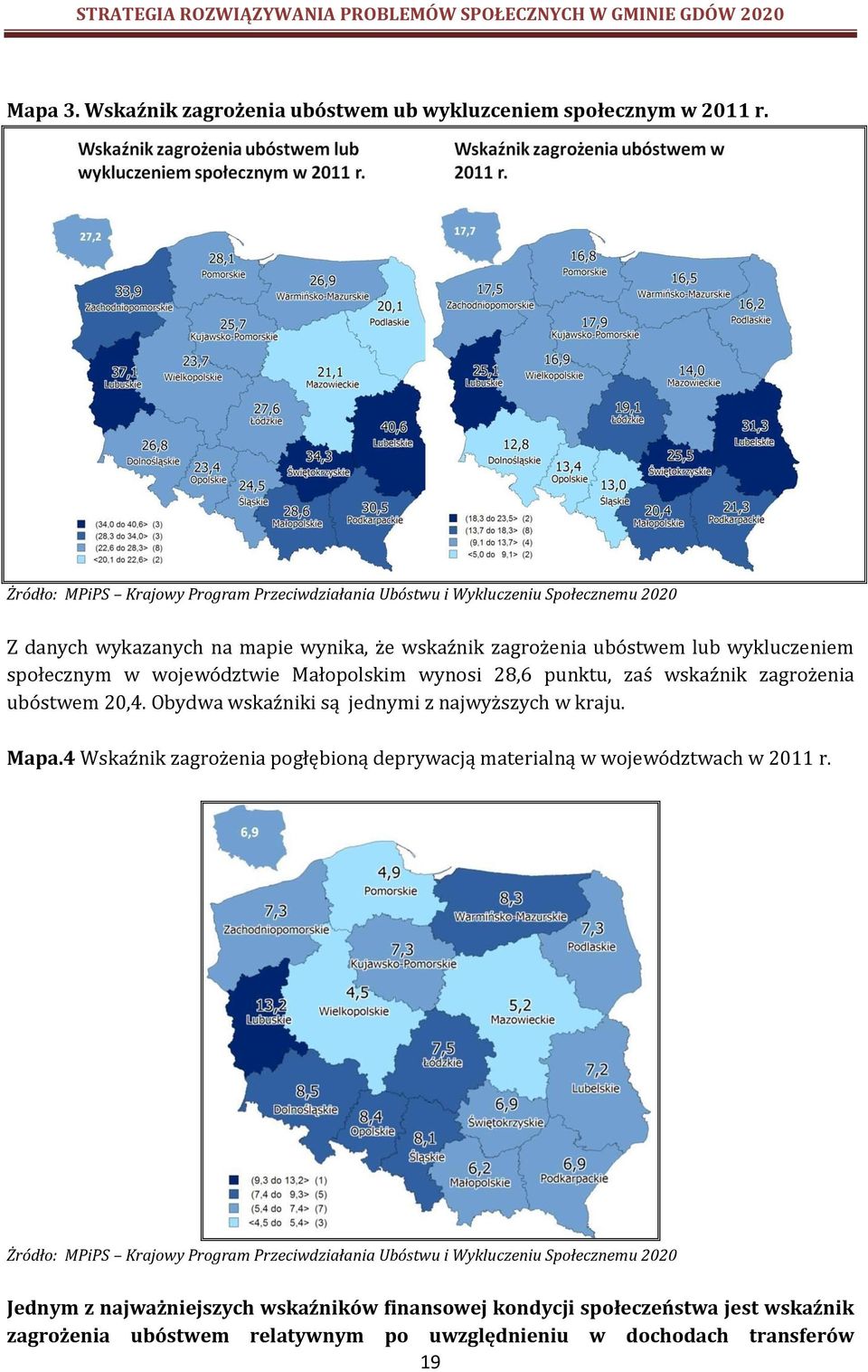 społecznym w województwie Małopolskim wynosi 28,6 punktu, zaś wskaźnik zagrożenia ubóstwem 20,4. Obydwa wskaźniki są jednymi z najwyższych w kraju. Mapa.