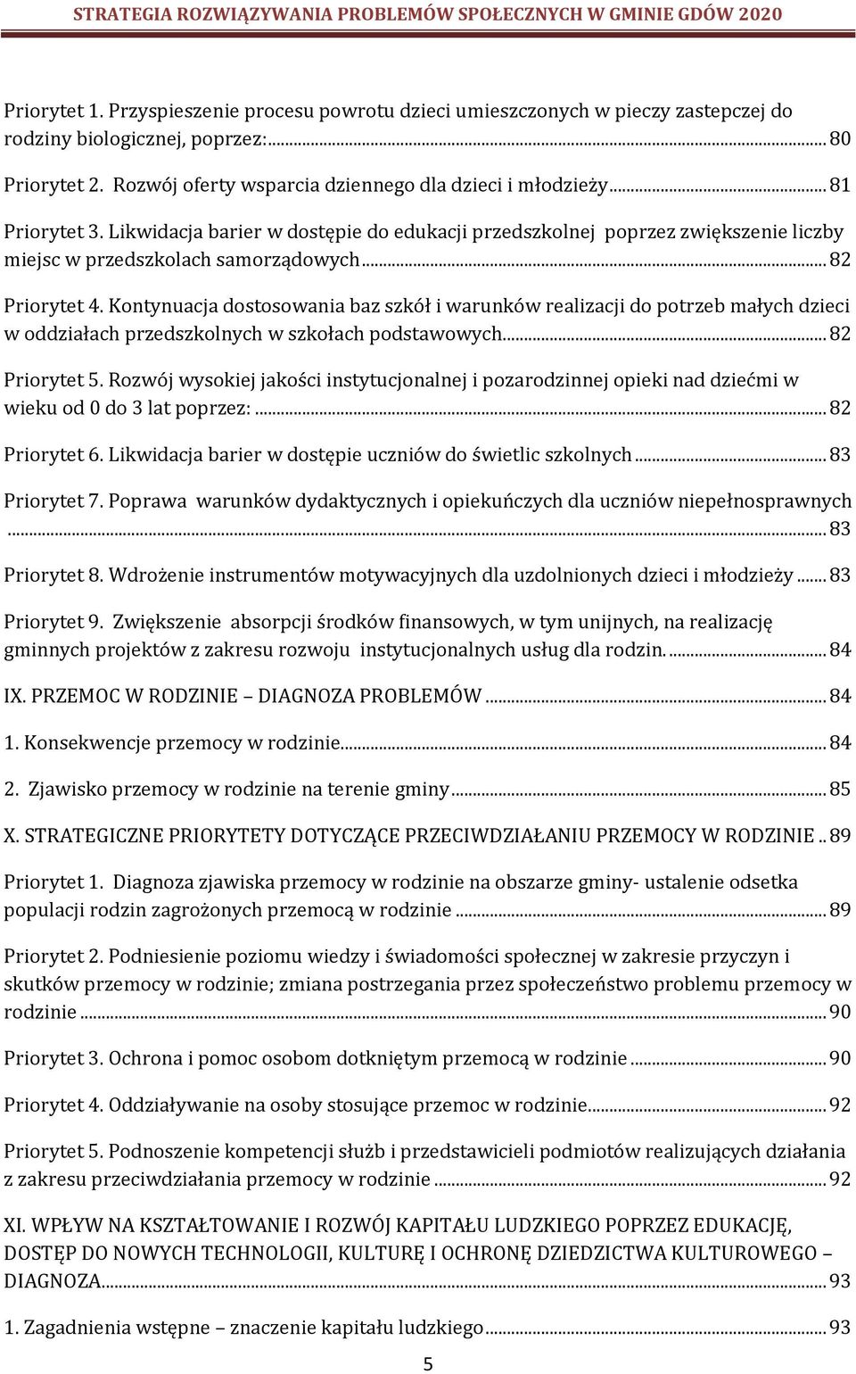 Kontynuacja dostosowania baz szkół i warunków realizacji do potrzeb małych dzieci w oddziałach przedszkolnych w szkołach podstawowych... 82 Priorytet 5.