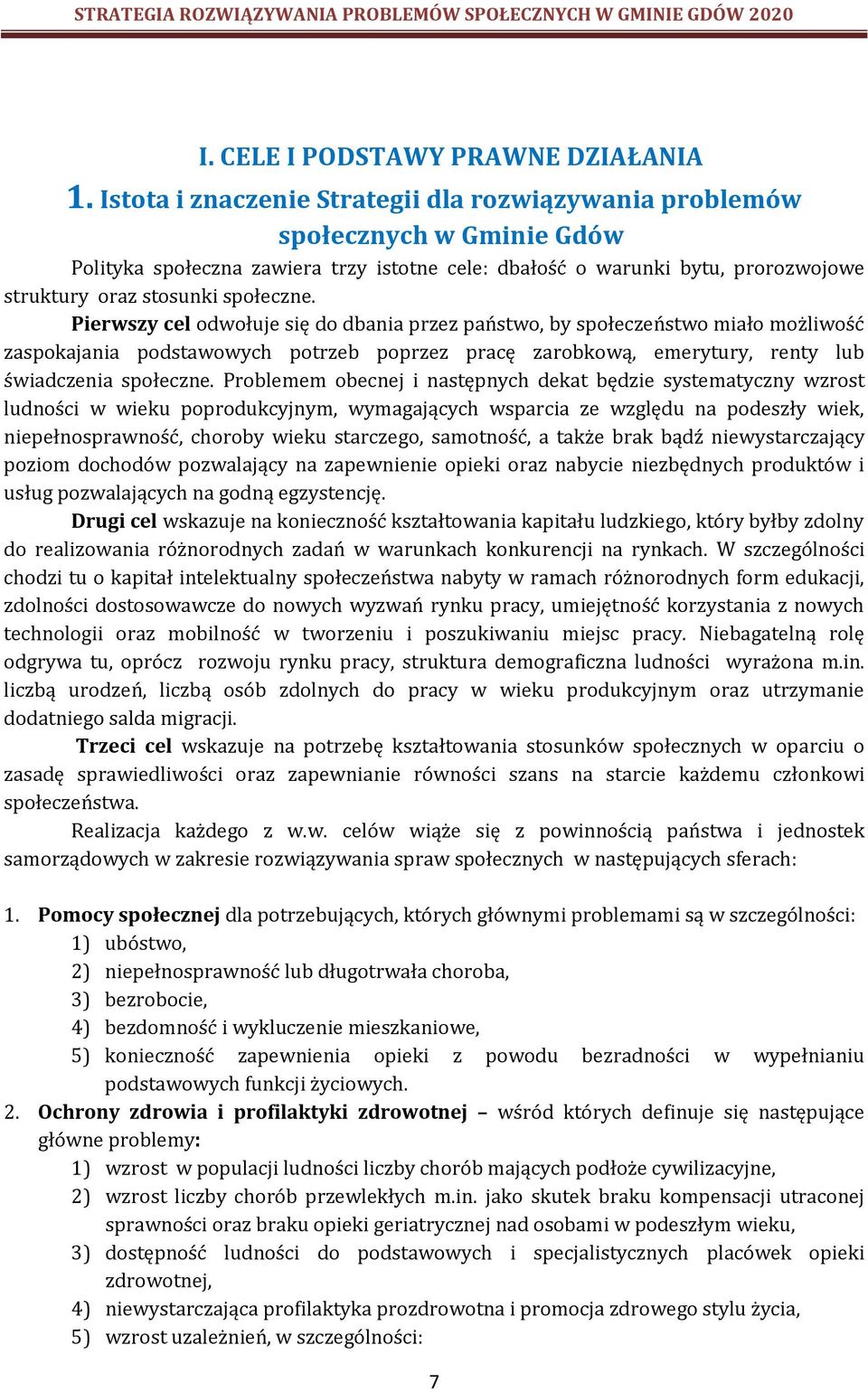 Pierwszy cel odwołuje się do dbania przez państwo, by społeczeństwo miało możliwość zaspokajania podstawowych potrzeb poprzez pracę zarobkową, emerytury, renty lub świadczenia społeczne.