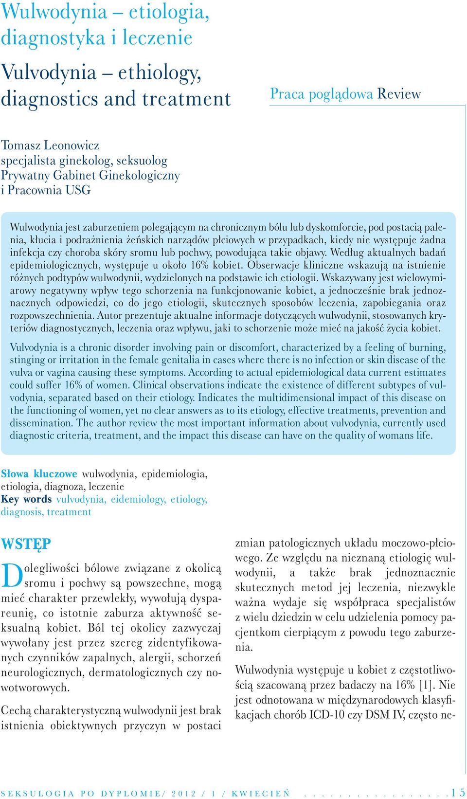 żadna infekcja czy choroba skóry sromu lub pochwy, powodująca takie objawy. Według aktualnych badań epidemiologicznych, występuje u około 16% kobiet.