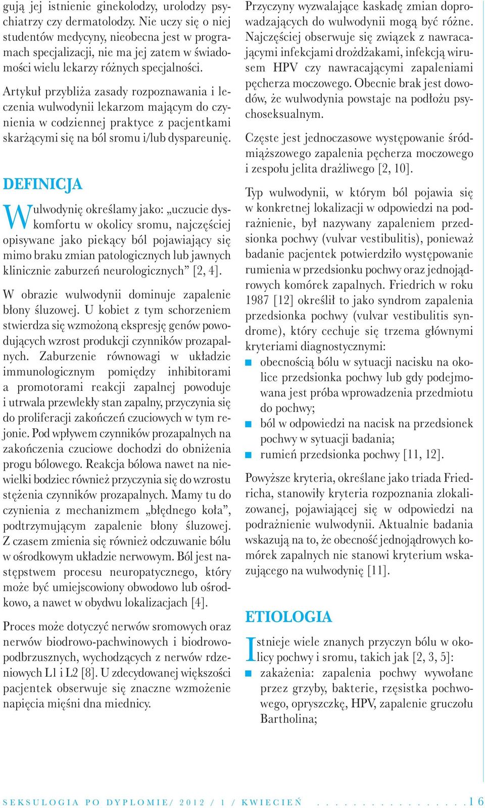 Artykuł przybliża zasady rozpoznawania i leczenia wulwodynii lekarzom mającym do czynienia w codziennej praktyce z pacjentkami skarżącymi się na ból sromu i/lub dyspareunię.