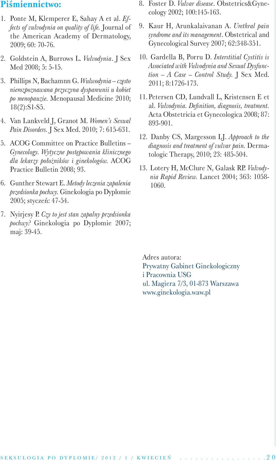 Women s Sexual Pain Disorders. J Sex Med. 2010; 7: 615-631. 5. ACOG Committee on Practice Bulletins Gynecology. Wytyczne postępowania klinicznego dla lekarzy położników i ginekologów.